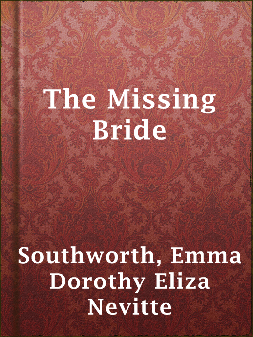 Title details for The Missing Bride by Emma Dorothy Eliza Nevitte Southworth - Available